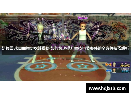 劲舞团8k自由舞步攻略揭秘 如何快速提升舞技与节奏感的全方位技巧解析
